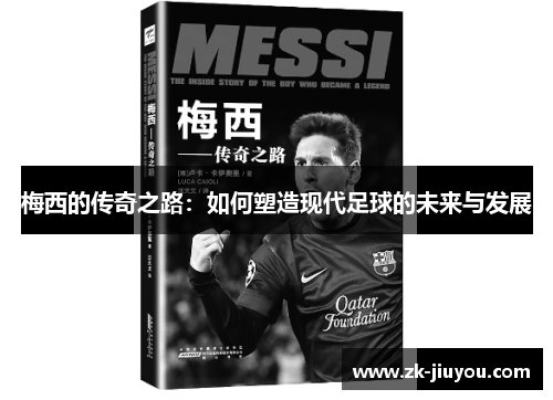 梅西的传奇之路:如何塑造现代足球的未来与发展 梅西的传奇之路:如何塑造现代足球的未来与发展