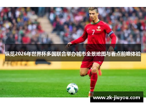 纵览2026年世界杯多国联合举办城市全景地图与看点前瞻体验
